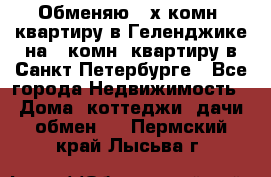 Обменяю 2-х комн. квартиру в Геленджике на 1-комн. квартиру в Санкт-Петербурге - Все города Недвижимость » Дома, коттеджи, дачи обмен   . Пермский край,Лысьва г.